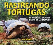 Rastreando Tortugas (Tracking Tortoises): La Misión Para Salvar Al Gigante de Las Galápagos (the Mission to Save a Galápagos Giant)