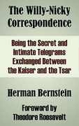 the willy-nicky correspondence: being the secret and intimate telegrams exchanged between the kaiser and the tsar (en Inglés)