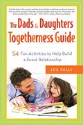 The Dads & Daughters Togetherness Guide: 54 fun Activities to Help Build a Great Relationship (en Inglés)