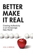 Better Make it Real: Creating Authenticity in an Increasingly Fake World (en Inglés)