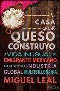 La Casa que el Queso Construyó: Vida Inusual del Emigrante Mexicano que Definio una Industria Global Multibillonaria (in Spanish)