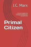 Primal Citizen: The Moral Struggles of an Unlikely Hero Trying to Survive in a Violent and Deadly Post-Apocalyptic World (en Inglés)