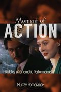 Moment of Action: Riddles of Cinematic Performance de Murray Pomerance(Rutgers Univ pr)