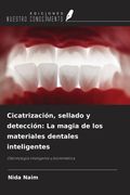 Cicatrización, sellado y detección: La magia de los materiales dentales inteligentes. Odontología inteligente y biomimética (in Spanish)