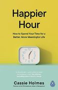 Happier Hour: How to Spend Your Time for a Better, More Meaningful Life (en Inglés)
