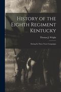 History of the Eighth Regiment Kentucky: During its Three Years Campaigns (en Inglés)