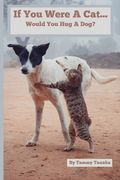 If You Were A Cat...Would You Hug A Dog? (en Inglés)