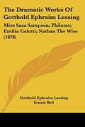 the dramatic works of gotthold ephraim lessing: miss sara sampson; philotas; emilia galotti; nathan the wise (1878)