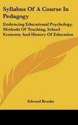 syllabus of a course in pedagogy: embracing educational psychology, methods of teaching, school economy and history of education (en Inglés)