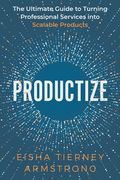 Productize: The Ultimate Guide to Turning Professional Services Into Scalable Products (en Inglés)