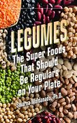 Legumes: The Super Foods That Should be Regulars on Your Plate (en Inglés)