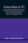The Annual Monitor For 1913 Or, Being An Obituary Of The Members Of The Society Of Friends In Great Britain And Ireland From October 1, 1911 To Septem (en Inglés)