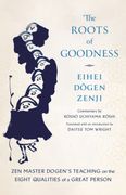 The Roots of Goodness: Zen Master Dogen's Teaching on the Eight Qualities of a Great Person (en Inglés)