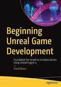 Beginning Unreal Game Development: Foundation for Simple to Complex Games Using Unreal Engine 4 (en Inglés)