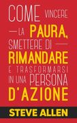 Miglioramento personale: Come vincere la paura, smettere di rimandare e trasformarsi in una persona d'azione: Metodo pratico per eliminare la p (in Italian)