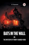 Bats in the Wall OR, The Mystery of Trinity Church-Yard (en Inglés)