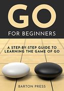 Go for Beginners: A Step-By-Step Guide to Learning the Game of go (en Inglés)