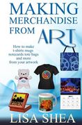 Making Merchandise From Art - How to make t-shirts mugs notecards tote bags and (en Inglés)