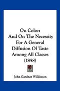 on color: and on the necessity for a general diffusion of taste among all classes (1858)