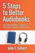 5 Steps to Better Audiobooks: An Indie Author's Guide to Awesome Audio Productions (en Inglés)