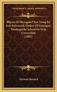 Blijven Of Heengaan? Een Vraag En Een Antwoord; Ouders Of Getuigen; Theologische School En Vrije Universiteit (1902)