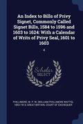 An Index to Bills of Privy Signet, Commonly Called Signet Bills, 1584 to 1596 and 1603 to 1624: With a Calendar of Writs of Privy Seal, 1601 to 1603: (en Inglés)
