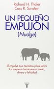 Un Pequeño Empujón. El Impulso que Necesitas Para Tomar Mejores Decisiones Sobre Salud, Dinero y Felicidad