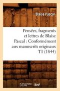 Pensées, Fragments Et Lettres de Blaise Pascal: Conformément Aux Manuscrits Originaux T1 (1844) (in French)