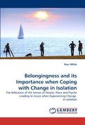 Belongingness and its Importance when Coping with Change in Isolation: The Relevance of the Senses of People, Place and Psyche Leading to Grace when Experiencing Change  in Isolation