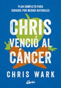 Chris Vencio al Cancer: Plan Completo y Accesible Para Curarse po r Medios Naturales (in Spanish)