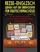 Reise-Englisch: Lernen auf der Uberholspur fur Deutschsprachige: Die 100 meistbenutzten Wörter, die Sie auf Reisen in englischsprachig (in German)