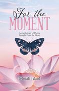 For the Moment: An Anthology of Poems Straight From the Heart (en Inglés)