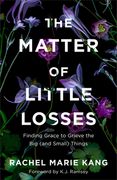 The Matter of Little Losses: Finding Grace to Grieve the Big (and Small) Things (en Inglés)