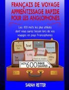 Francais de Voyage: Apprentissage Rapide pour les Anglophones.: Les 100 mots les plus utilisés dont vous aurez besoin lors de vos voyages (en Francés)