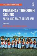 Presence Through Sound: Music and Place in East Asia: Music and Place in East Asia (Soas Studies in Music) 