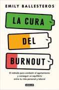 La Cura del Burnout: Cómo Construir Mejores Hábitos, Encontrar el Equilibrio y Recuperar tu Vida