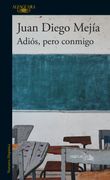 Adios, pero conmigo - Juan Diego Mejía - ALFAGUARA