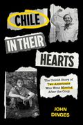 Chile in Their Hearts: The Untold Story of Two Americans Who Went Missing After the Coup (1ST ed.)