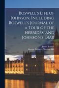 Boswell's Life of Johnson, Including Boswell's Journal of a Tour of the Hebrides, and Johnson's Diar (en Inglés)