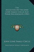 the ancestors of the john lowe family circle and their descendants (1901) (en Inglés)