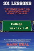 101 Lessons They Never Taught you in High School About Going to College: Practical Advice for High Schoolers Crowdsourced From College Students and Recent Graduates 