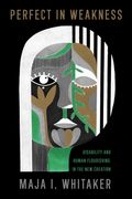 Perfect in Weakness: Disability and Human Flourishing in the New Creation (en Inglés)
