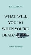 What Will You Do When You're Dead?: You Might Be Surprised! (en Inglés)