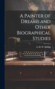 A Painter of Dreams and Other Biographical Studies (en Inglés)