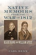 Native Memoirs From the war of 1812: Black Hawk and William Apess (Johns Hopkins Books on the war of 1812)