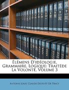 Lmens D'Idologie, Grammaire, Logique: Traitde La Volont, Volume 3 (en Francés)