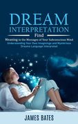 Dream Interpretation: Find Meaning in the Messages of Your Subconscious Mind (Understanding Your Own Imaginings and Mysterious Dreams Langua (en Inglés)
