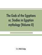 The gods of the Egyptians: or, Studies in Egyptian mythology (Volume II) (en Inglés)