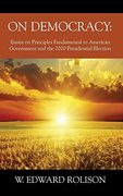 On Democracy: Essays on Principles Fundamental to American Government and the 2020 Presidential Election (en Inglés)