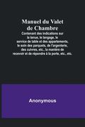 Manuel du Valet de Chambre; Contenant des indications sur la tenue, le langage, le service de table et des appartements, le soin des parquets, de l'ar (en Francés)